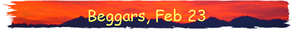 Beggars, Feb 23